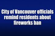 City of Vancouver officials remind residents about fireworks ban