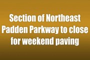 Section of Northeast Padden Parkway to close for weekend paving