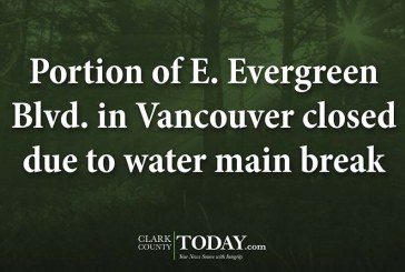 Portion of E. Evergreen Blvd. in Vancouver closed due to water main break