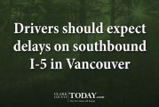 Drivers should expect delays on southbound I-5 in Vancouver