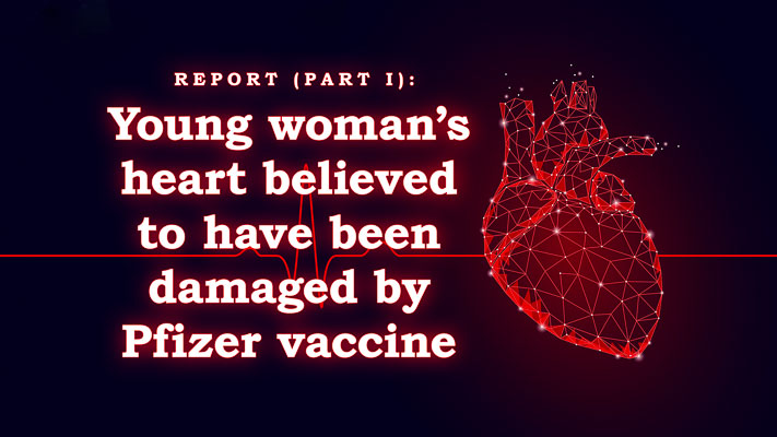 Report (Part I): Young woman’s heart believed to have been damaged by Pfizer vaccine
