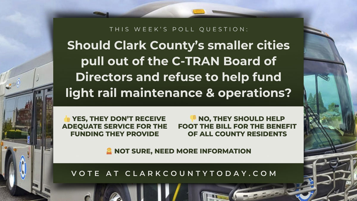 This week’s poll asks if Clark County’s smaller cities should pull out of the C-TRAN Board and stop funding light rail maintenance and operations.